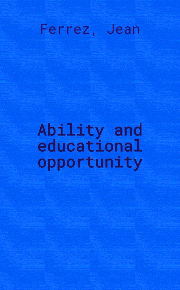 Ability and educational opportunity : Report on the conference, organised by the Off. for scientific sand techn. personnel, in collab. with the Swedish ministry of education, in Kungälv, Sweden, 11th-16th June, 1961