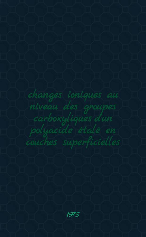 Échanges ioniques au niveau des groupes carboxyliques d'un polyacide étalé en couches superficielles : comparaison avec le comportement des sites (-) portés par les membranes nerveuses : thèse