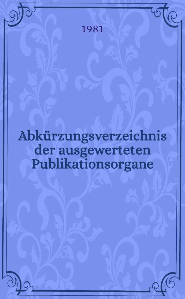 Abkürzungsverzeichnis der ausgewerteten Publikationsorgane : Stand: 1 Juli 1981