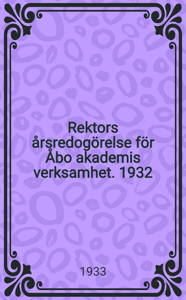 Rektors &aring;rsredog&ouml;relse f&ouml;r &Aring;bo akademis verksamhet. 1932/1933