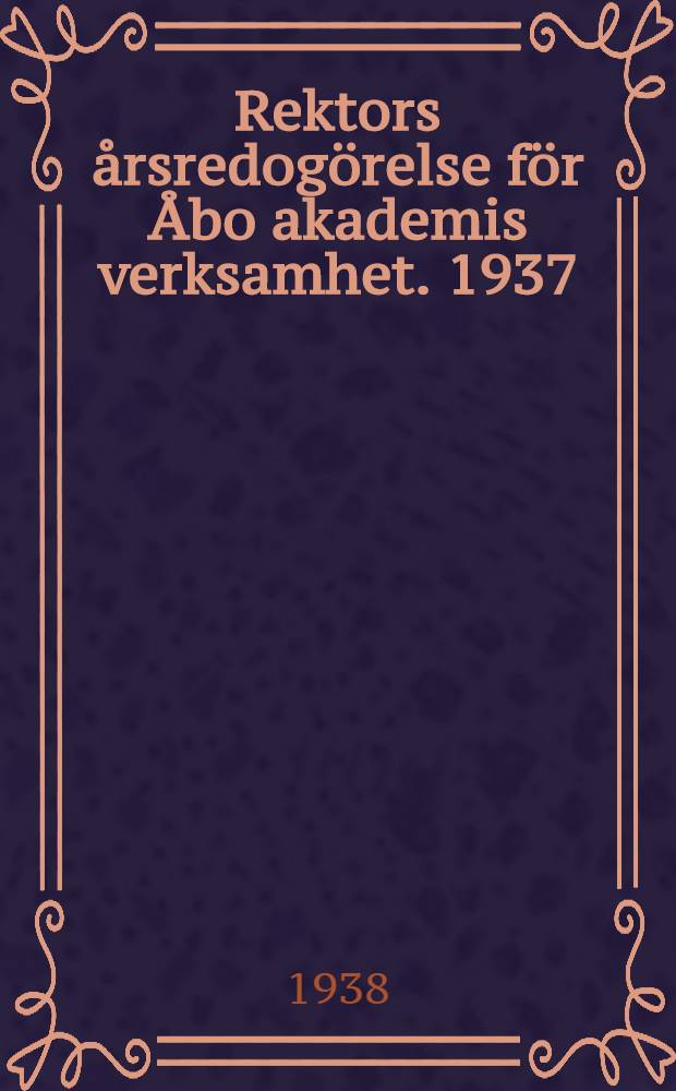 Rektors &aring;rsredog&ouml;relse f&ouml;r &Aring;bo akademis verksamhet. 1937/1938