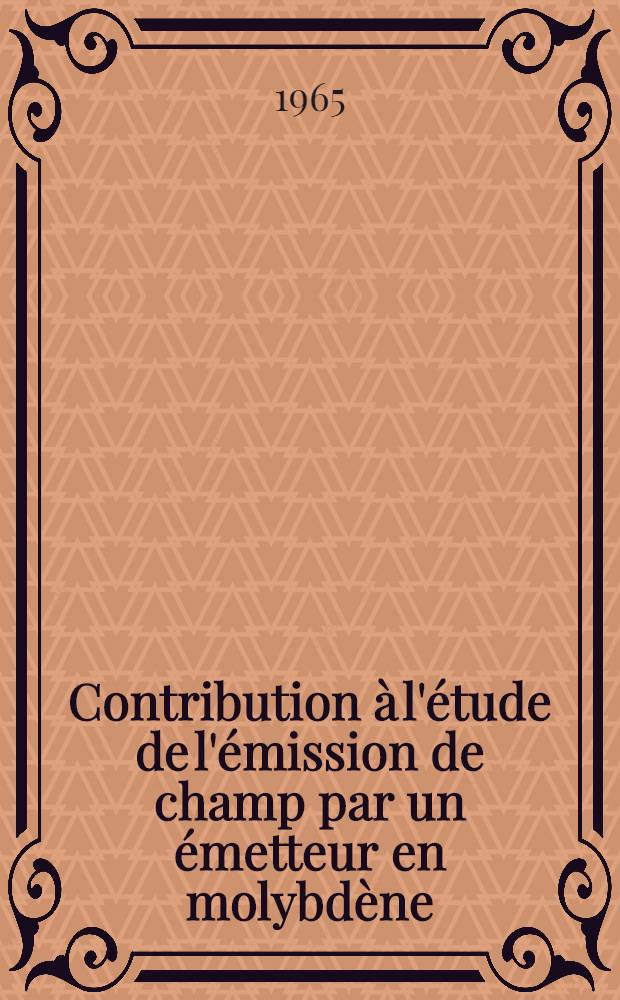 Contribution à l'étude de l'émission de champ par un émetteur en molybdène : thèse