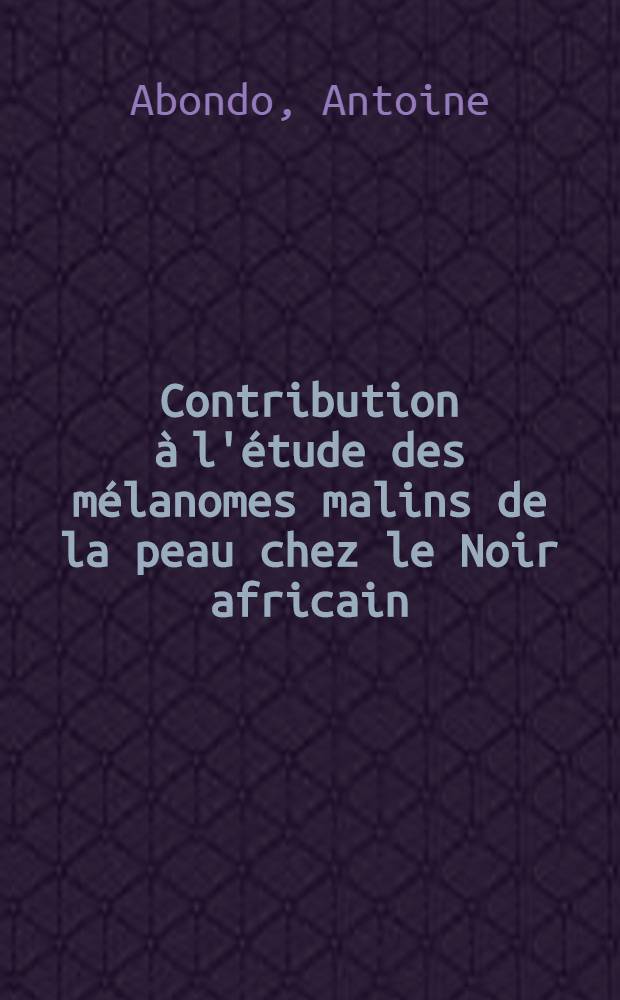 Contribution à l'étude des mélanomes malins de la peau chez le Noir africain : thèse