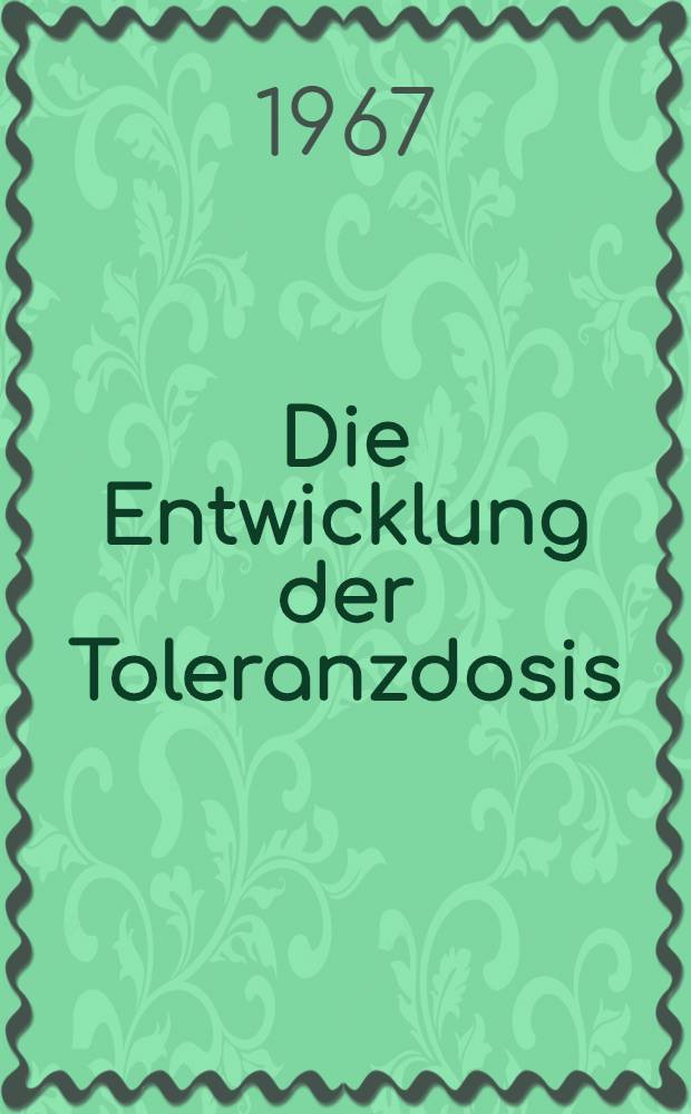 Die Entwicklung der Toleranzdosis