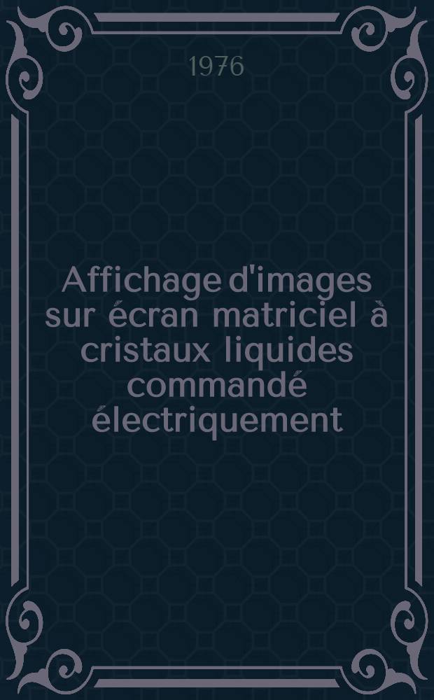 Affichage d'images sur &eacute;cran matriciel &agrave; cristaux liquides command&eacute; &eacute;lectriquement : th&egrave;se
