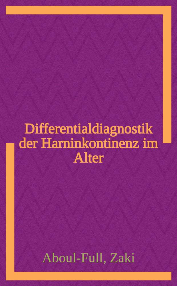 Differentialdiagnostik der Harninkontinenz im Alter : Bedeutung der Zystometrie : Inaug.-Diss