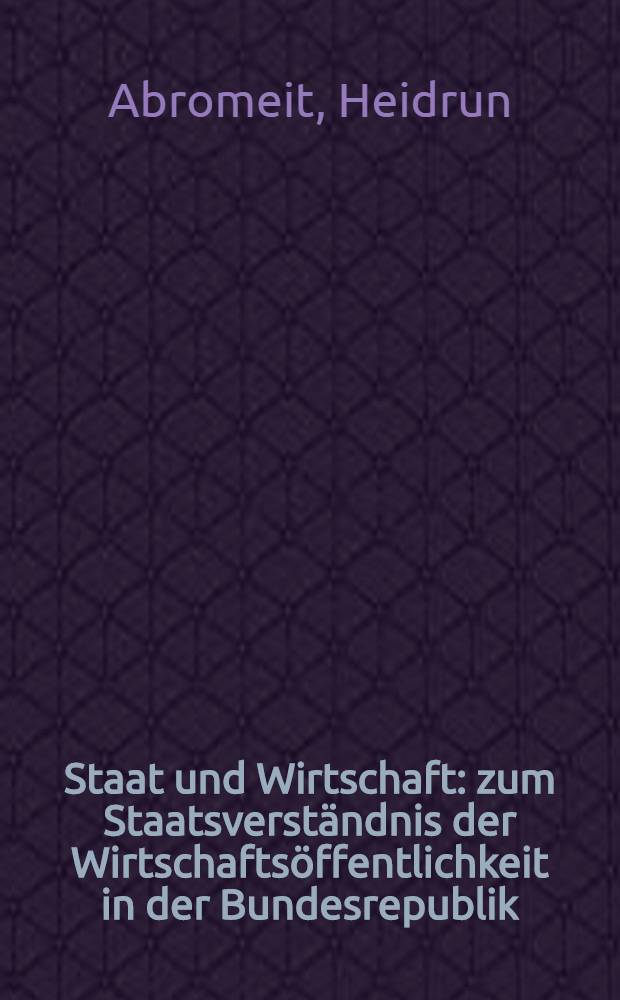 Staat und Wirtschaft : zum Staatsverständnis der Wirtschaftsöffentlichkeit in der Bundesrepublik