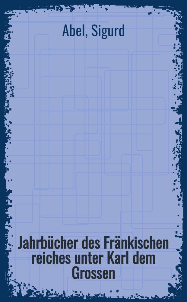Jahrbücher des Fränkischen reiches unter Karl dem Grossen