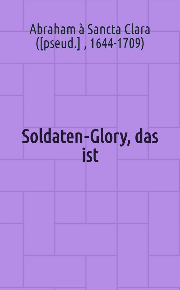 Soldaten-Glory, das ist : Von dem heiligen Ritter und Haylsamen Vorbitter Georgio schuldige Lob-Red, welche an seinem jährlichen Fest-Tag ... gesagt worden, und nummehr in Truck verfertiget