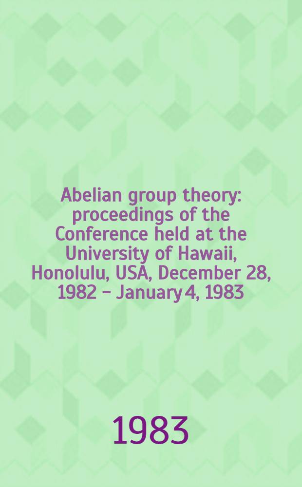Abelian group theory : proceedings of the Conference held at the University of Hawaii, Honolulu, USA, December 28, 1982 - January 4, 1983