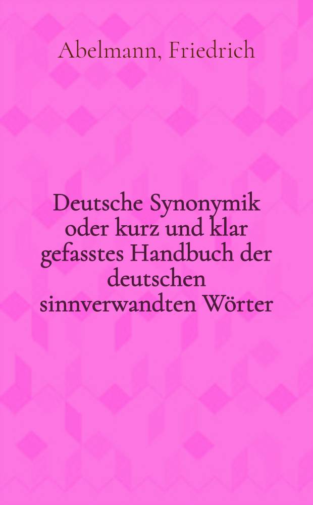 Deutsche Synonymik oder kurz und klar gefasstes Handbuch der deutschen sinnverwandten Wörter