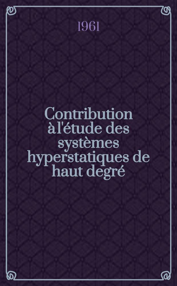 Contribution à l'étude des systèmes hyperstatiques de haut degré: 1-re thèse; Propositions données par la Faculté: 2-e thèse: thèses présentées à l'Université de Paris / par Elie Absi