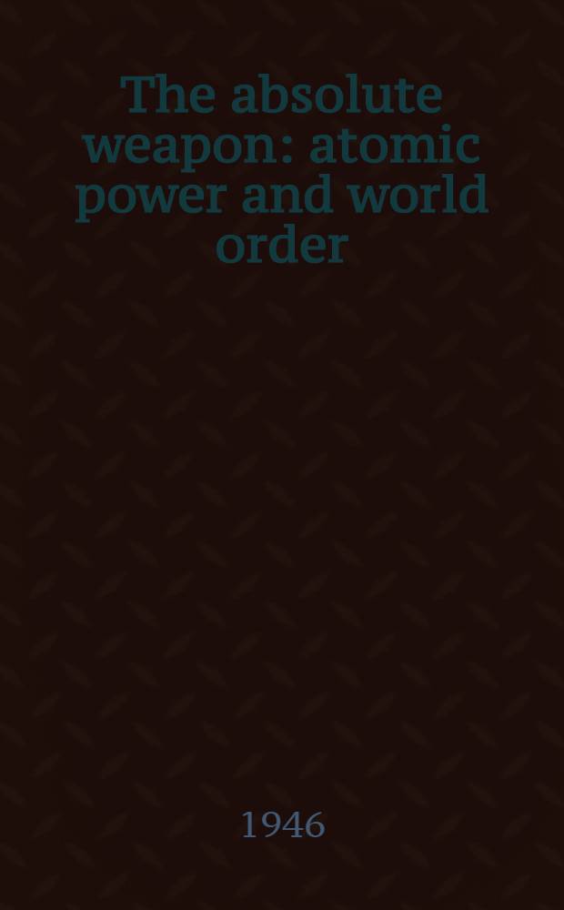 The absolute weapon: atomic power and world order