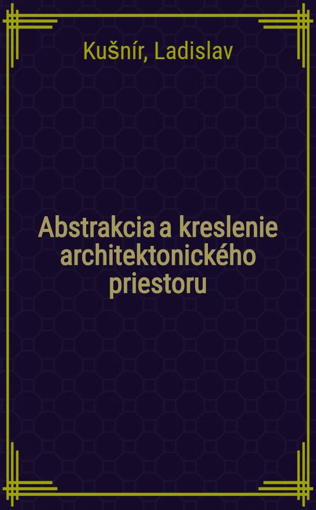 Abstrakcia a kreslenie architektonického priestoru : tabulky a obrázky