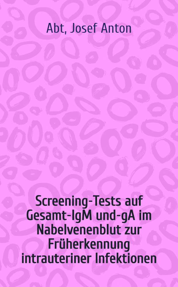 Screening-Tests auf Gesamt-IgM und -IgA im Nabelvenenblut zur Früherkennung intrauteriner Infektionen : Feldversuch im Kreis Böblingen : Inaug.-Diss