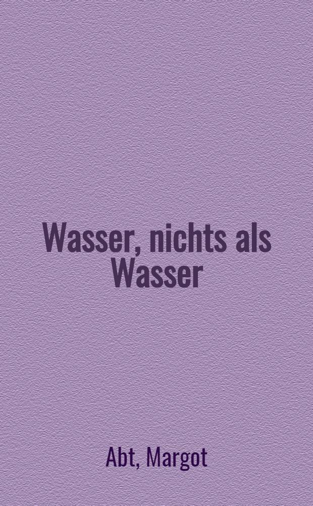 Wasser, nichts als Wasser
