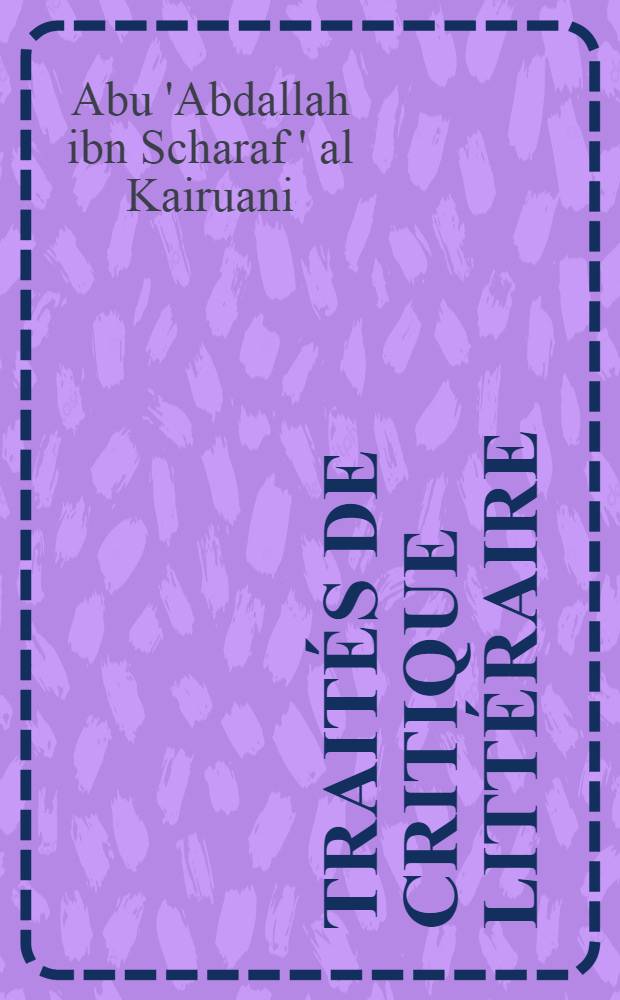 Traités de critique littéraire : ouvrage du grand poète de cour Abu 'Abdallah ibn Scharaf' al Kairuani mort en 1067 de J. C