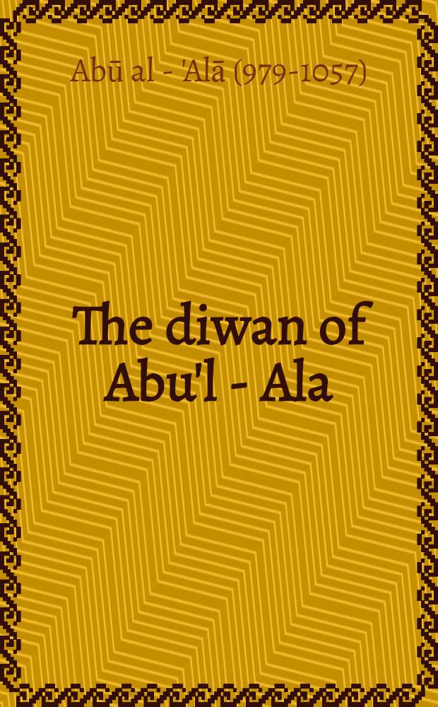The diwan of Abu'l - Ala