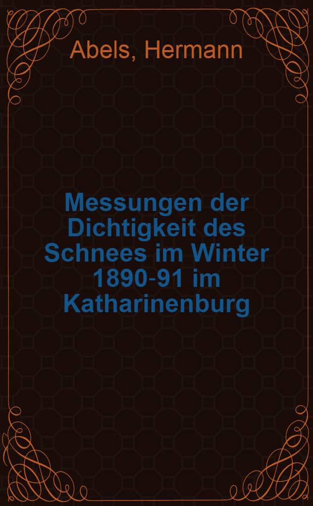 Messungen der Dichtigkeit des Schnees im Winter 1890-91 im Katharinenburg