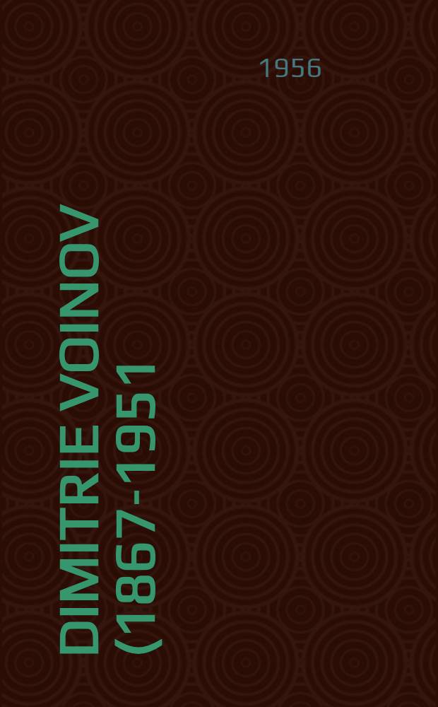 Dimitrie Voinov (1867-1951) : bibliografia intocmită in Secţia de bibliografie a Bibliotecii Academiei R.P.R