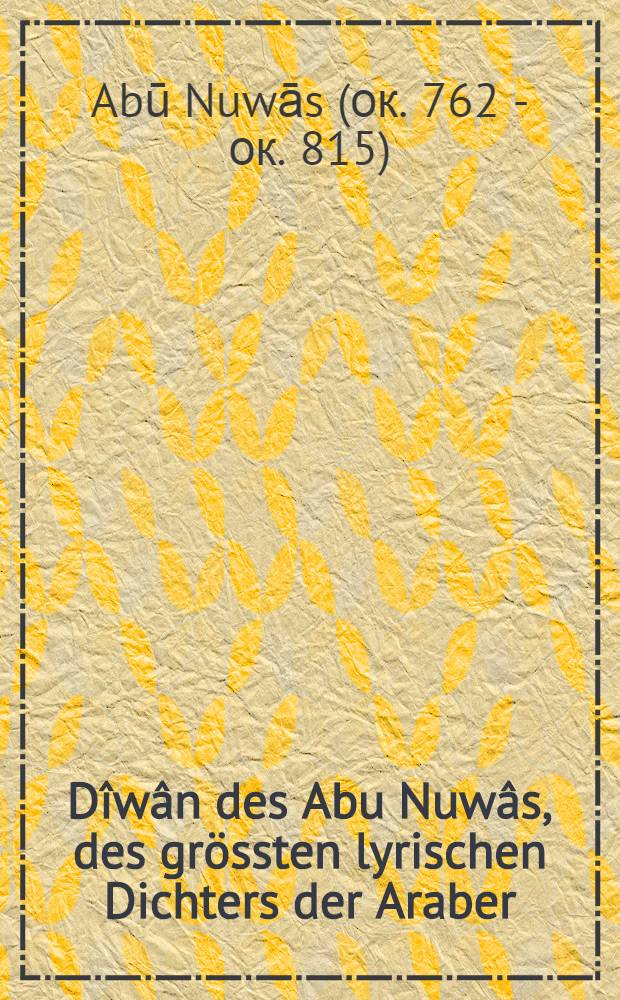 Dîwân des Abu Nuwâs, des grössten lyrischen Dichters der Araber