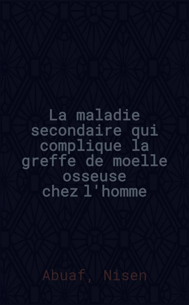 La maladie secondaire qui complique la greffe de moelle osseuse chez l'homme : th&egrave;se