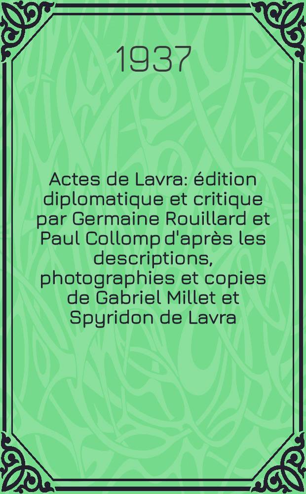 Actes de Lavra : édition diplomatique et critique par Germaine Rouillard et Paul Collomp d'après les descriptions, photographies et copies de Gabriel Millet et Spyridon de Lavra. T. 1 : (897-1178)