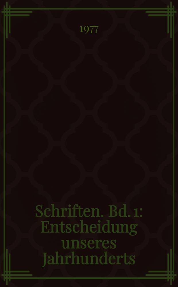 Schriften. [Bd. 1] : Entscheidung unseres Jahrhunderts