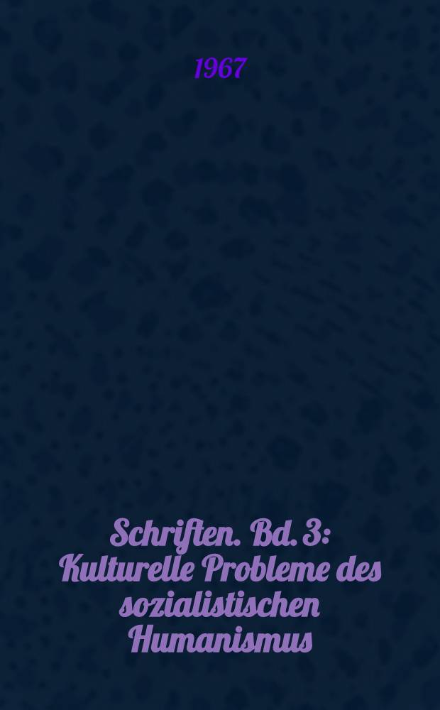 Schriften. [Bd. 3] : Kulturelle Probleme des sozialistischen Humanismus