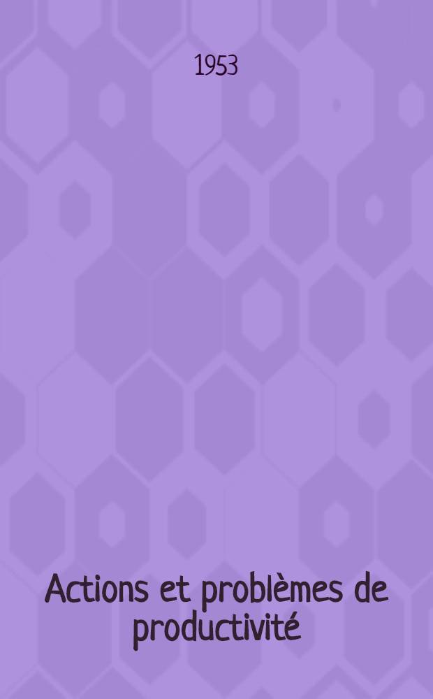 Actions et problèmes de productivité : rapport du Comité national de la productivité. 1 : 1950-1953