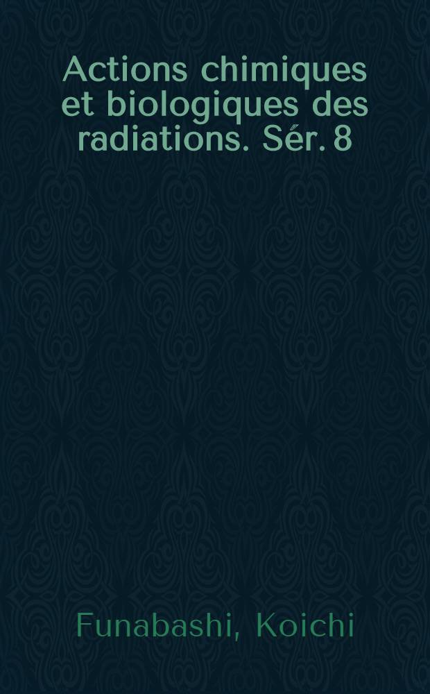 Actions chimiques et biologiques des radiations. S&eacute;r. 8 : Dissociation processes in electronically exited molecules. Attachement &eacute;lectrique en phase gazeuse. Primary physical and chemical effects associated with emission of radiation in nuclear processes