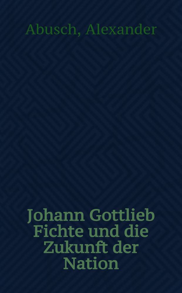 Johann Gottlieb Fichte und die Zukunft der Nation : Rede zur Nationalen Fichte-Ehrung am 17. Mai 1962 in Berlin