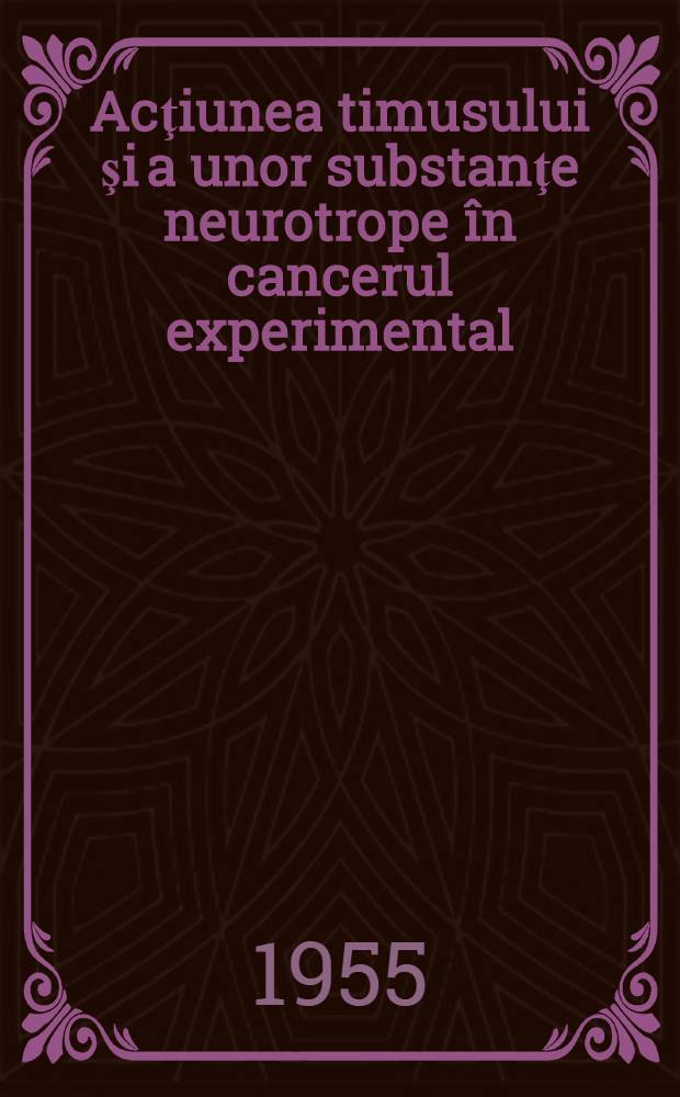 Acţiunea timusului şi a unor substanţe neurotrope în cancerul experimental