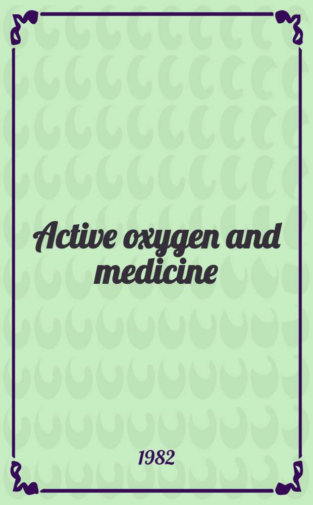 Active oxygen and medicine = L'oxygène actif et la médecine : a free radical view of disease and treatment : Symposium, Winnipeg, Manitoba, October 30-31, 1981