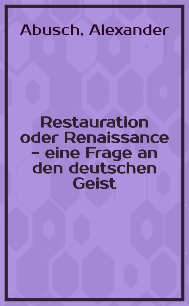 Restauration oder Renaissance - eine Frage an den deutschen Geist