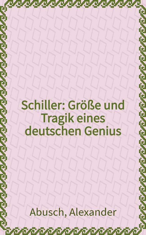 Schiller : Größe und Tragik eines deutschen Genius