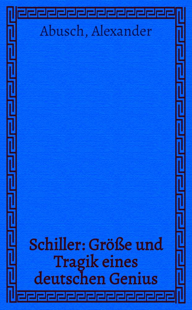 Schiller : Größe und Tragik eines deutschen Genius