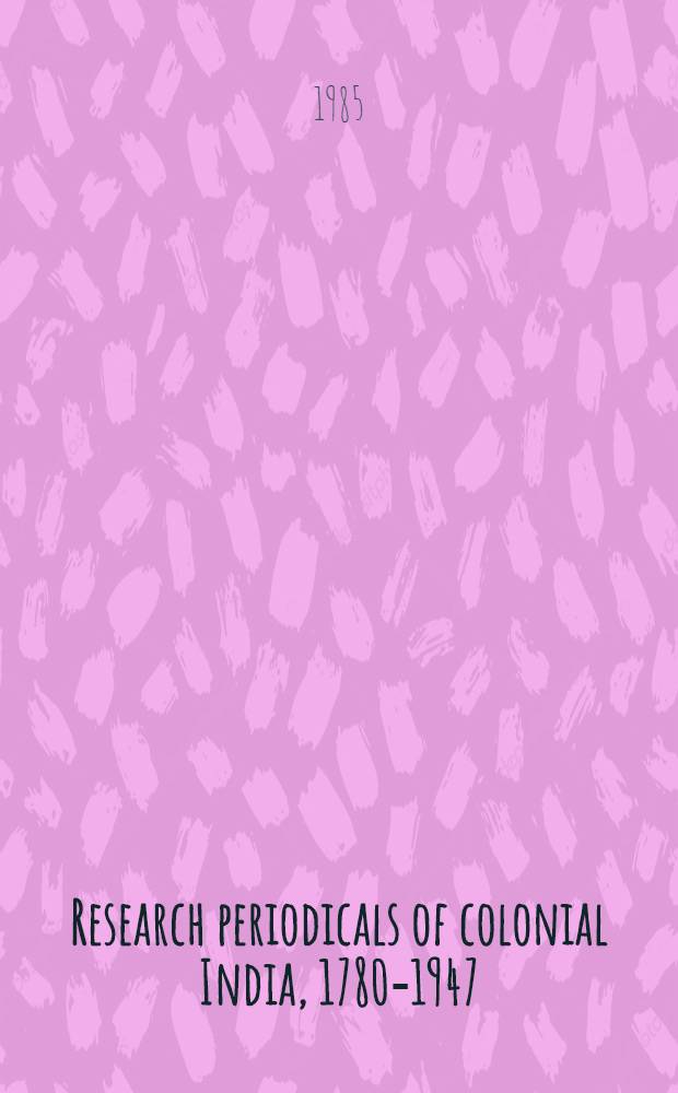 Research periodicals of colonial India, 1780-1947