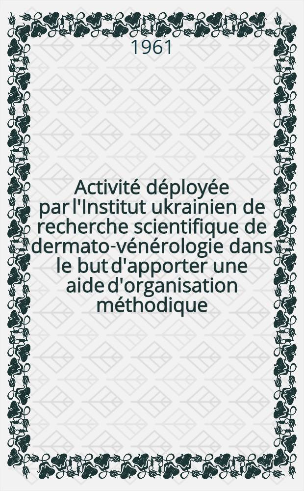 Activité déployée par l'Institut ukrainien de recherche scientifique de dermato-vénérologie dans le but d'apporter une aide d'organisation méthodique, scientifique et pratique aux établissements prophylactique set curatifs de la République