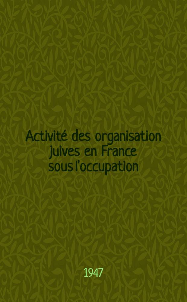 Activit&eacute; des organisation juives en France sous l'occupation