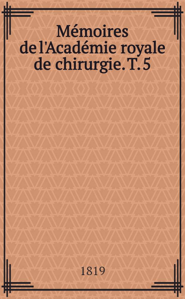 Mémoires de l'Académie royale de chirurgie. T. 5