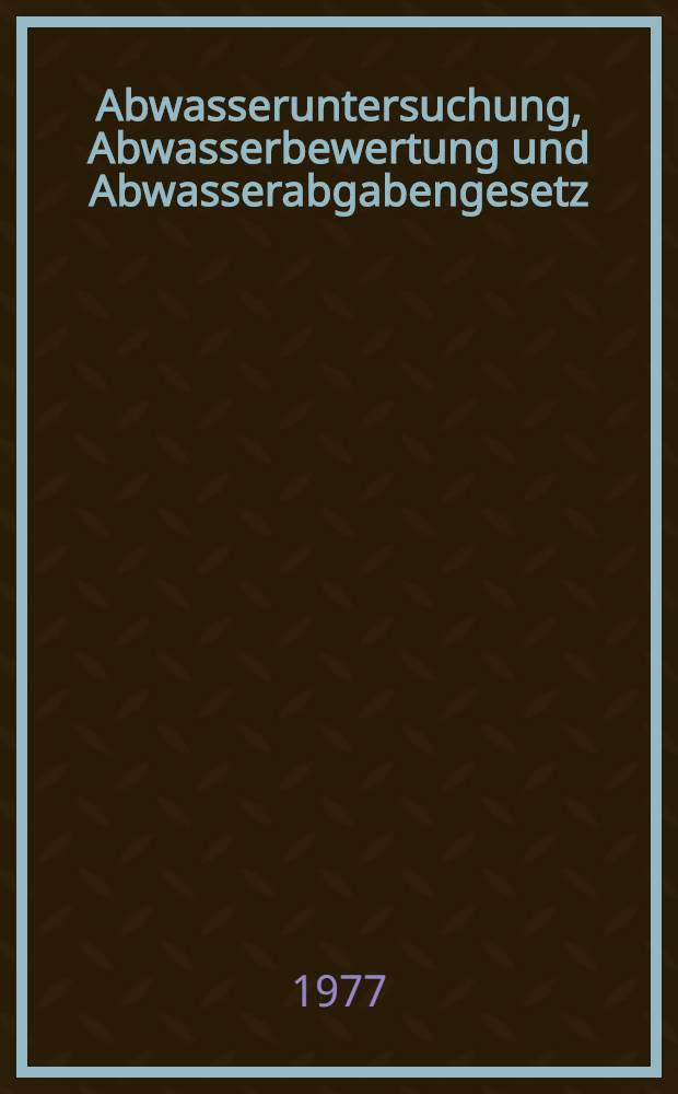 Abwasseruntersuchung, Abwasserbewertung und Abwasserabgabengesetz : Sammelband