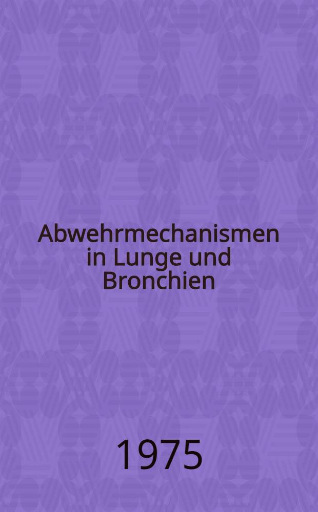 Abwehrmechanismen in Lunge und Bronchien : Vorträge eines Colloquiums der Gesellschaft für Lungen- und Atmungsforschung, Bochum, 6./7. Dez. 1974