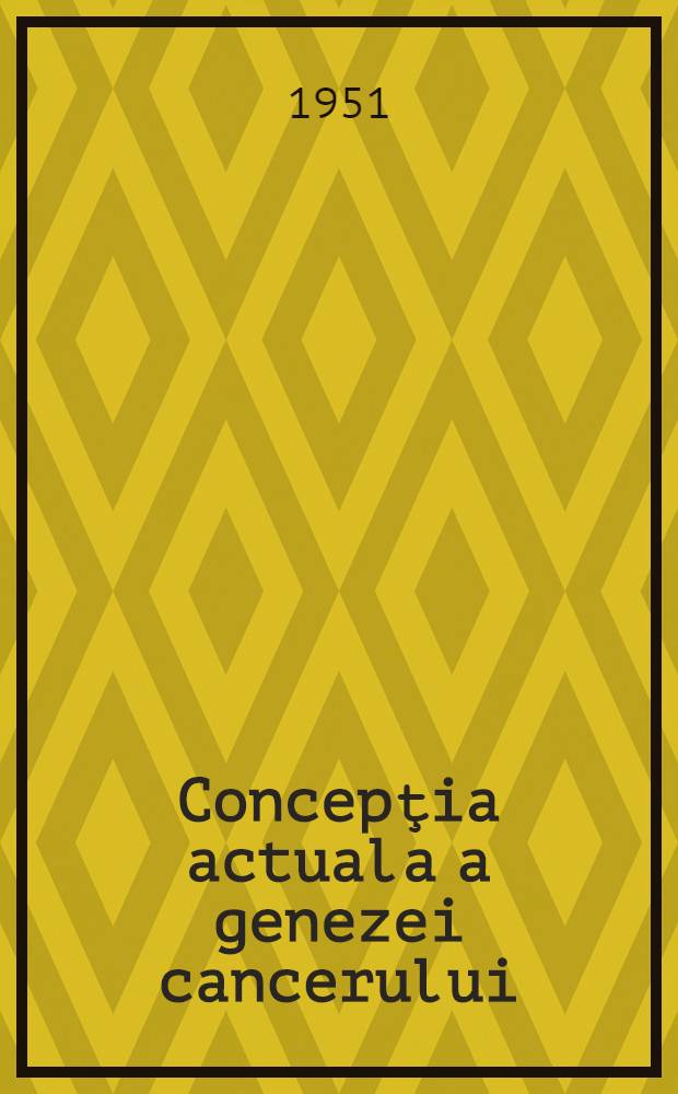 Concepţia actuala a genezei cancerului