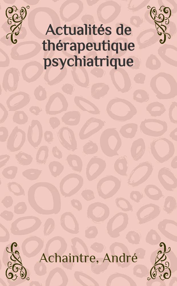 Actualités de thérapeutique psychiatrique