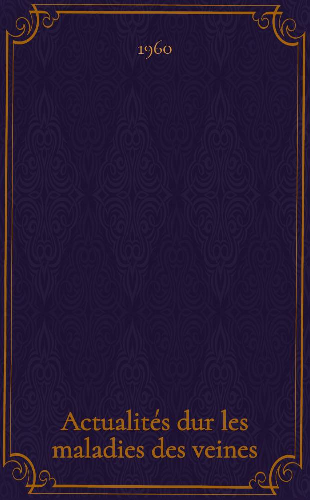 Actualités dur les maladies des veines: varices, phlébites, hémorroïdes