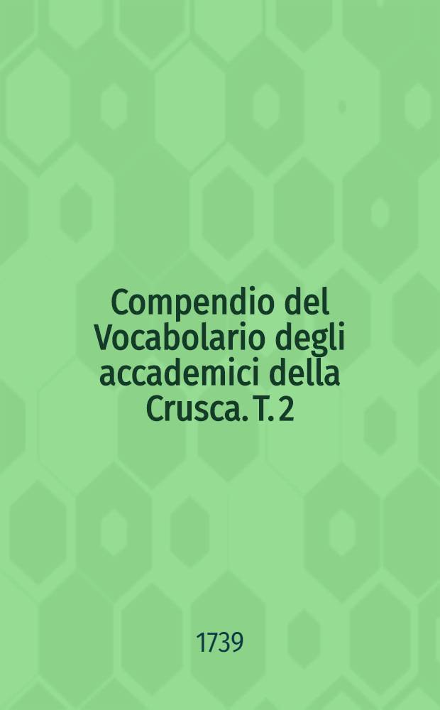 Compendio del Vocabolario degli accademici della Crusca. T. 2 : [D - I]