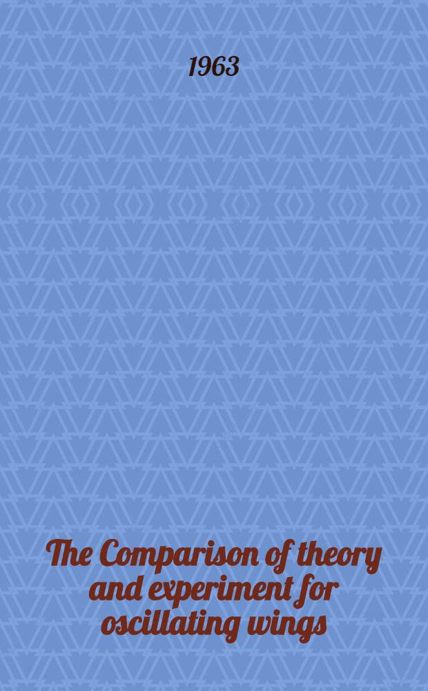 The Comparison of theory and experiment for oscillating wings