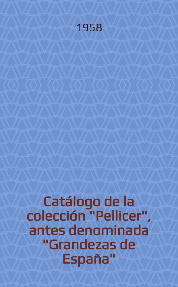 Cat&aacute;logo de la colecci&oacute;n "Pellicer", antes denominada "Grandezas de Espa&ntilde;a" : (Historia. Nobiliaria. Hacienda. Misiones en China. America. Filipinas. Patronato real. Cortes del Reino. Festejos. Universidades, etc.). T. 2