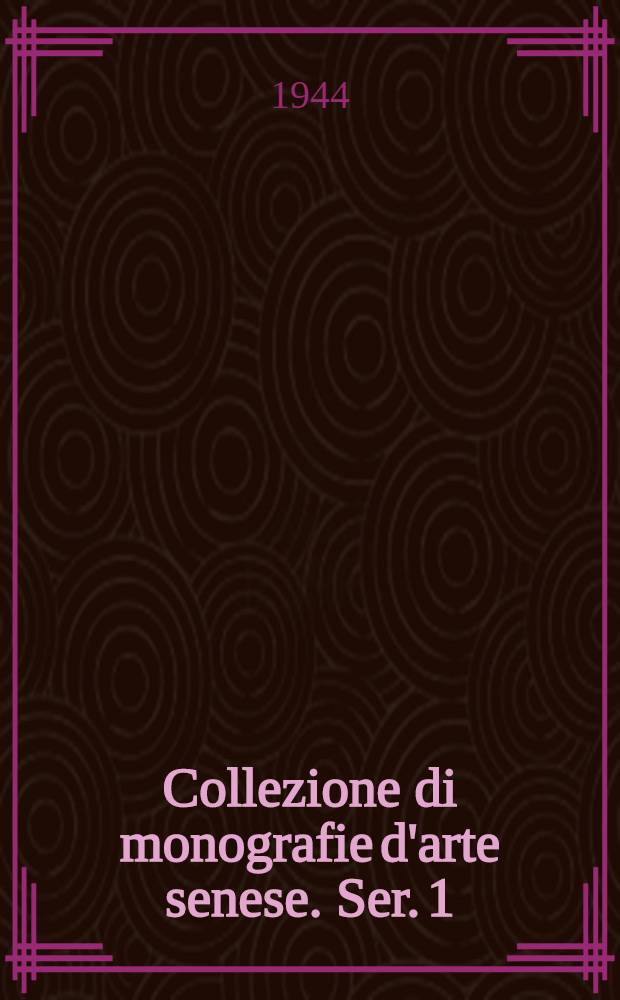 Collezione di monografie d'arte senese. Ser. 1